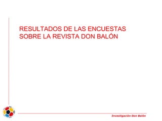 Investigación Don Balón RESULTADOS DE LAS ENCUESTAS  SOBRE LA REVISTA DON BALÓN 