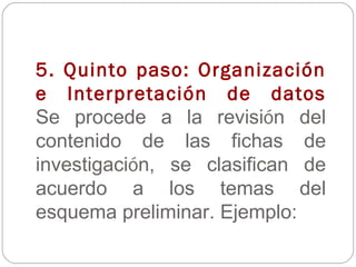 5. Quinto paso: Organización e Interpretación de datos Se procede a la revisi ó n del contenido de las fichas de investiga...