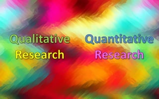 Quantitative Research QualitativeResearch 