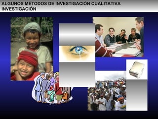 ALGUNOS MÉTODOS DE INVESTIGACIÓN CUALITATIVAALGUNOS MÉTODOS DE INVESTIGACIÓN CUALITATIVA
INVESTIGACIÓNINVESTIGACIÓN
 
