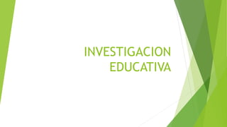 INVESTIGACION
EDUCATIVA
 