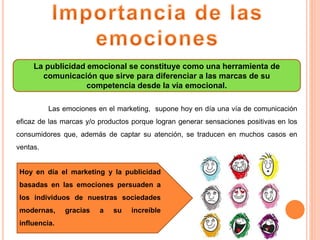 Las emociones en el marketing, supone hoy en día una vía de comunicación
eficaz de las marcas y/o productos porque logran ...