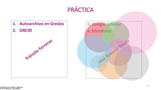 PRÁCTICA
1. Autoarchivo en Gredos
2. ORCID
3. Google Scholar
4. Mendeley
45
 