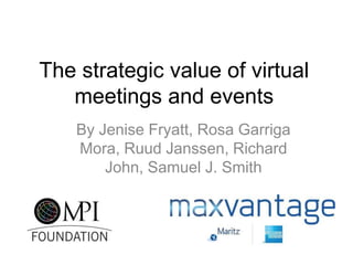 The strategic value of virtual
   meetings and events
    By Jenise Fryatt, Rosa Garriga
    Mora, Ruud Janssen, Richard
        John, Samuel J. Smith
 