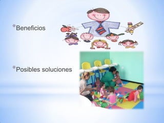 *Beneficios




*Posibles soluciones
 