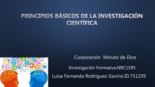Corporación Minuto de Dios
Luisa Fernanda Rodríguez Gaviria ID.751259
Investigación Formativa.NRC1595
 
