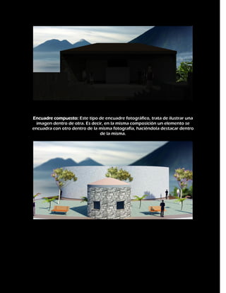 Encuadre compuesto: Este tipo de encuadre fotográfico, trata de ilustrar una
imagen dentro de otra. Es decir, en la misma composición un elemento se
encuadra con otro dentro de la misma fotografía, haciéndola destacar dentro
de la misma.

 