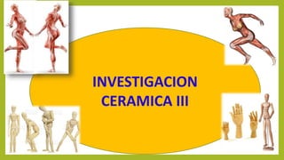 INVESTIGACION
CERAMICA III
 