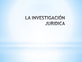  LA INVESTIGACIÓN JURIDICA 