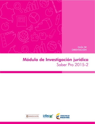 Módulo de Investigación jurídica
Saber Pro 2015-2
GUÍA DE
ORIENTACIÓN
 