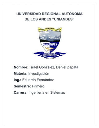 Nombre: Israel González, Daniel Zapata
Materia: Investigación
Ing.: Eduardo Fernández
Semestre: Primero
Carrera: Ingeniería en Sistemas
 