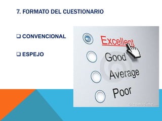 7. FORMATO DEL CUESTIONARIO
 CONVENCIONAL
 ESPEJO
 