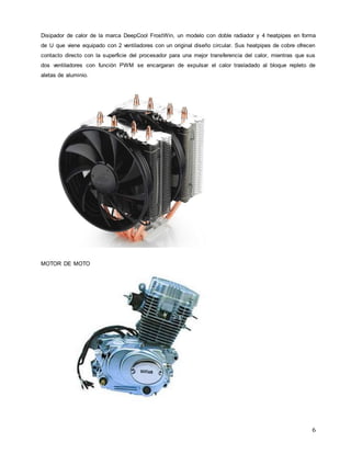 6
Disipador de calor de la marca DeepCool FrostWin, un modelo con doble radiador y 4 heatpipes en forma
de U que viene equipado con 2 ventiladores con un original diseño circular. Sus heatpipes de cobre ofrecen
contacto directo con la superficie del procesador para una mejor transferencia del calor, mientras que sus
dos ventiladores con función PWM se encargaran de expulsar el calor trasladado al bloque repleto de
aletas de aluminio.
MOTOR DE MOTO
 