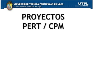 PROYECTOS PERT / CPM 