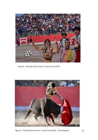 Figura 8.- Plaza del Toros en Pauza - Fiesta Taurina 2011




Figura 9.- Plaza de Toros en Pauza - Fiesta Taurina 2011 - Paco Céspedes   12
 