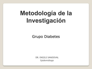 Grupo Diabetes
DR. ENGELS SANDOVAL
Epidemiólogo
 