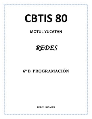 CBTIS 80
MOTUL YUCATAN
REDES
6° B PROGRAMACIÓN
REDES LOCALES
 