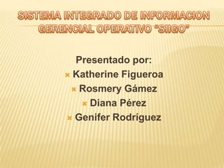 Presentado por:
 Katherine Figueroa

  Rosmery Gámez

    Diana Pérez

 Genifer Rodríguez
 