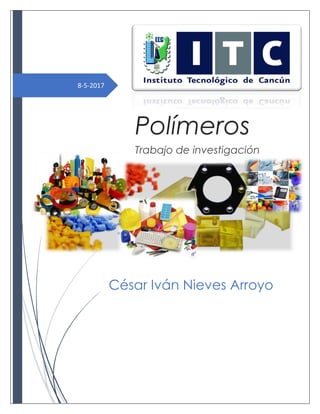 8-5-2017
Polímeros
Trabajo de investigación
César Iván Nieves Arroyo
 