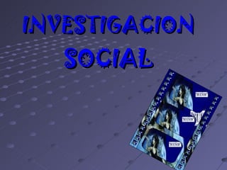 INVESTIGACION  SOCIAL 