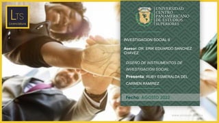 www.unicepes.edu.mx
Fecha: AGOSTO 2023
DISEÑO DE INSTRUMENTOS DE
INVESTIGACIÓN SOCIAL
Presenta: RUBY ESMERALDA DEL
CARMEN RAMIREZ
INVESTIGACION SOCIAL II
Asesor: DR. ERIK EDUARDO SANCHEZ
CHAVEZ.
 