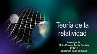 Teoría de la
relatividad
Investigación
Solis Corona Tania Daniela
2CM18
Dinámica de la partícula
 