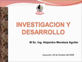 M Sc. Ing. Alejandro Mendoza Aguilar  Ayacucho, 29 de Octubre del 2008 