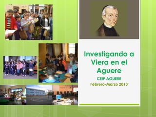 Investigando a
  Viera en el
    Aguere
    CEIP AGUERE
 Febrero-Marzo 2013
 