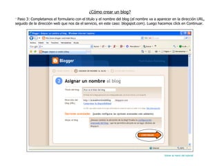 ¿Cómo crear un blog? · Paso 3: Completamos el formulario con el titulo y el nombre del blog (el nombre va a aparecer en la dirección URL, seguido de la dirección web que nos da el servicio, en este caso: blogspot.com). Luego hacemos click en Continuar.  Volver al menú del tutorial 