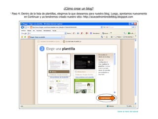 ¿Cómo crear un blog? · Paso 4: Dentro de la lista de plantillas, elegimos la que deseamos para nuestro blog. Luego, apretamos nuevamente en Continuar y ya tendremos creado nuestro sitio: http://acavaelnombredelblog.blogspot.com Volver al menú del tutorial 