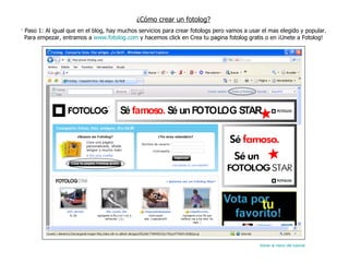 ¿Cómo crear un fotolog? · Paso 1: Al igual que en el blog, hay muchos servicios para crear fotologs pero vamos a usar el mas elegido y popular. Para empezar, entramos a  www.fotolog.com  y hacemos click en Crea tu pagina fotolog gratis o en ¡Unete a Fotolog! Volver al menú del tutorial 