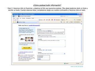 ¿Cómo postear/subir información? · Paso 2: Hacemos click en Examinar y elegimos la foto que queremos postear. Mas abajo podemos darle un titulo y escribir un texto. Cuando estemos listos, completamos abajo con nuestra contraseña y hacemos click en Subir.  Volver al menú del tutorial 