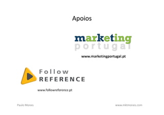 Apoios




Paulo Morais            www.mktmorais.com
 