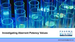 Investigating Aberrant Potency Values
pharmauptoday@gmail.com
 