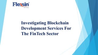 Investigating Blockchain
Development Services For
The FinTech Sector
 