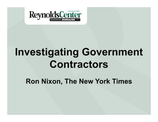 Investigating Government
Contractors
Ron Nixon, The New York Times
 
