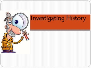 Investigating History

 