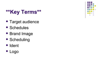 **Key Terms**
 Target audience
 Schedules

 Brand Image

 Scheduling

 Ident

 Logo
 