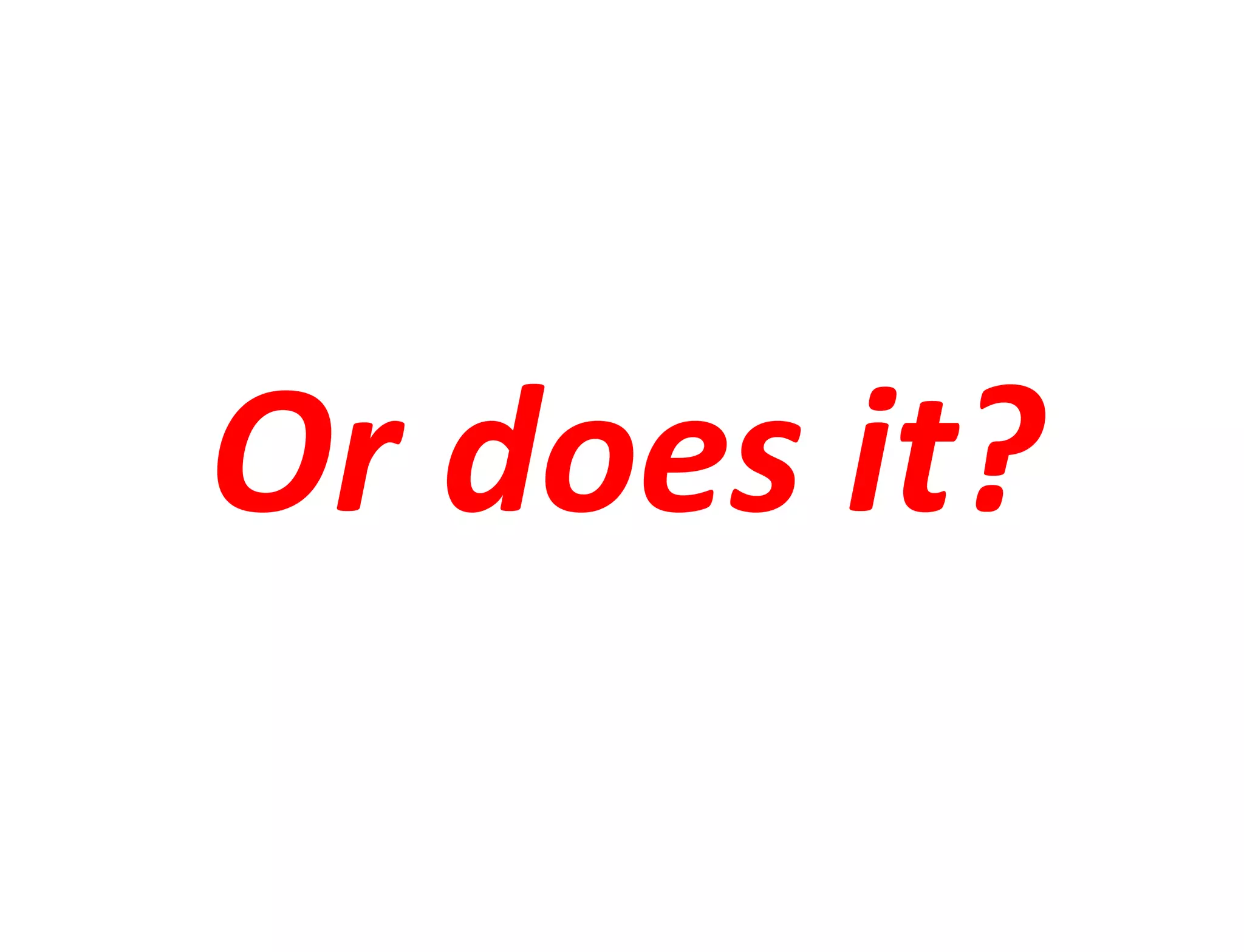 Or does it?
Or does it?
 