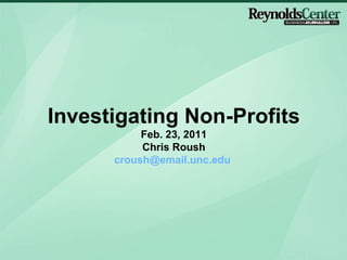 Investigating Non-Profits Feb. 23, 2011 Chris Roush [email_address]   