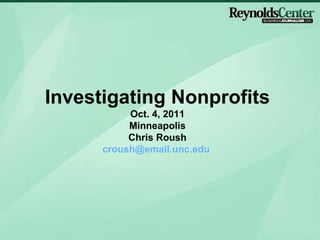 Investigating Nonprofits Oct. 4, 2011 Minneapolis Chris Roush [email_address]   