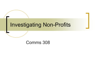 Investigating Non-Profits
Comms 308
 