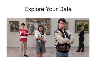 Explore Your Data
 