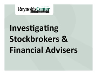 Title Slide
Inves&ga&ng	
  
Stockbrokers	
  &	
  
Financial	
  Advisers	
  
 