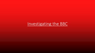 Investigating the BBC
 