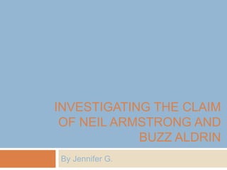 Investigating the claim of neilarmstrong and Buzz Aldrin By Jennifer G. 