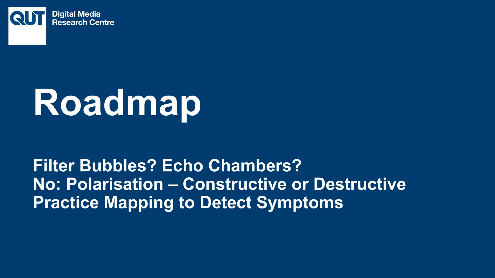 CRICOS No.00213J
Filter Bubbles? Echo Chambers?
No: Polarisation – Constructive or Destructive
Practice Mapping to Detect Symptoms
Roadmap
 