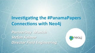 Inves&ga&ng	the	#PanamaPapers	
Connec&ons	with	Neo4j	
PartnerDay		Munich	
Stefan	Kolmar	
Director	Field	Engineering	
 