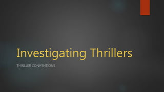 Investigating Thrillers
THRILLER CONVENTIONS
 