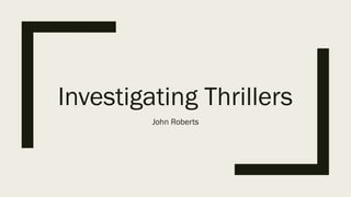 Investigating Thrillers
John Roberts
 
